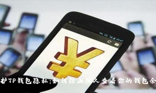 保护TP钱包隐私：如何防止他人查看你的钱包余额