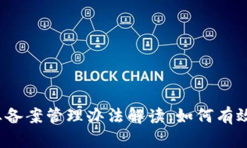 最新区块链企业备案管理办法解读：如何有效应对政策变动？